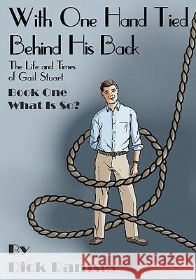 With One Hand Tied Behind His Back: The Life and Times of Gail Stuart, Book One, What is So? (The Gail Stuart Series) Ramsey, Dick 9781456478056 Createspace - książka