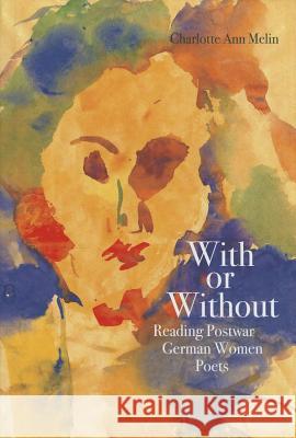 With or Without: Reading Postwar German Women Poets Charlotte Melin 9780810129665 Northwestern University Press - książka