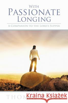 With Passionate Longing: A Companion to the Lord's Supper Price, Thomas 9781449751890 WestBow Press - książka