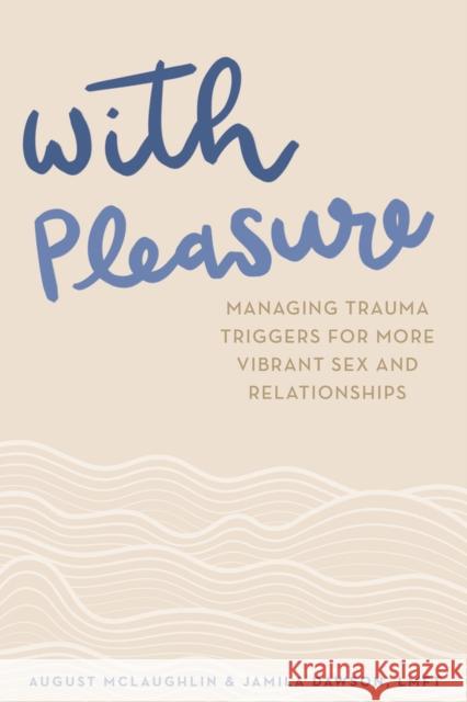 With Pleasure: Managing Trauma Triggers for More Vibrant Sex and Relationships August McLaughlin Jamila Dawson 9781641605038 Chicago Review Press - książka