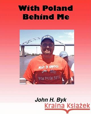 With Poland Behind Me John H. Byk 9781460949504 Createspace - książka