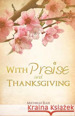 With Praise and Thanksgiving Michelle Ellis 9781615799879 Xulon Press - książka