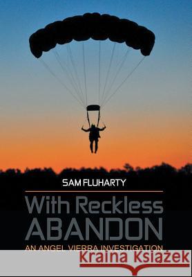 With Reckless Abandon: An Angel Vierra Investigation Sam Fluharty 9781543426489 Xlibris - książka