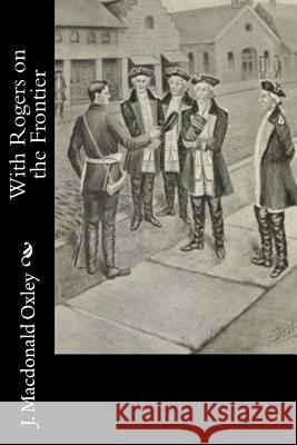 With Rogers on the Frontier J. MacDonald Oxley 9781541337756 Createspace Independent Publishing Platform - książka