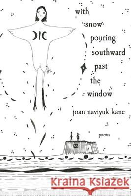 With Snow Pouring Southward Past the Window: Poems Joan Naviyuk Kane 9780822967668 University of Pittsburgh Press - książka