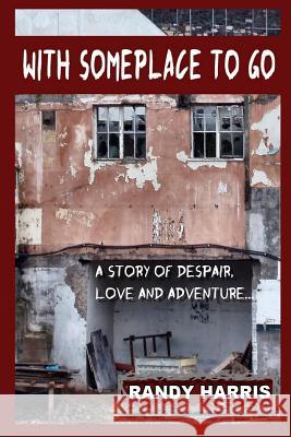 With Someplace To Go: A Story of Love, Despair and Adventure Harris, Randy 9781484939611 Createspace - książka