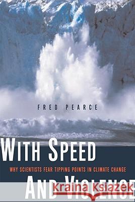 With Speed and Violence: Why Scientists Fear Tipping Points in Climate Change Fred Pearce 9780807085776 Beacon Press - książka