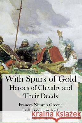 With Spurs of Gold - Heroes of Chivalry and Their Deeds Frances Nimmo Greene Dolly Williams Kirk 9781475017335 Createspace - książka