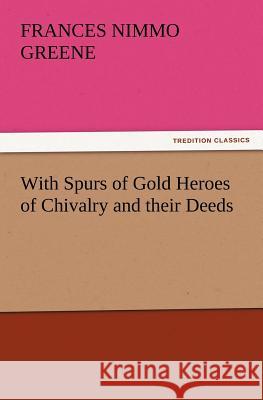 With Spurs of Gold Heroes of Chivalry and Their Deeds Frances Nimmo Greene 9783847218883 tredition GmbH - książka
