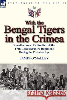 With the Bengal Tigers in the Crimea: Recollections of a Soldier of the 17th Leicestershire Regiment During the Victorian Age James O'Malley 9780857069801 Leonaur Ltd - książka