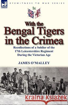 With the Bengal Tigers in the Crimea: Recollections of a Soldier of the 17th Leicestershire Regiment During the Victorian Age James O'Malley 9780857069818 Leonaur Ltd - książka