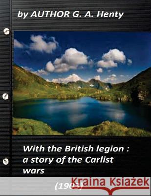 With the British legion: a story of the Carlist wars (1903) by G. A. Henty (Ill Henty, G. a. 9781522995289 Createspace Independent Publishing Platform - książka