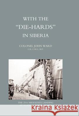 With the Die-Hards in Siberia Col John Ward, John Ward 9781847344083 Naval & Military Press - książka