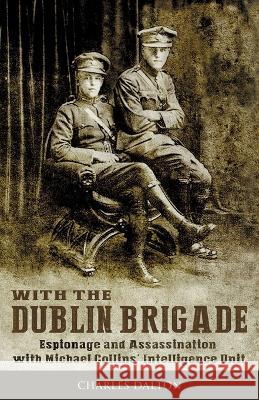 With the Dublin Brigade: Espionage and Assassination with Michael Collins' Intelligence Unit Charles Dalton, Liz Gillis, Mrs Carol Mullan [nee Dalton] 9781781178331 The Mercier Press Ltd - książka