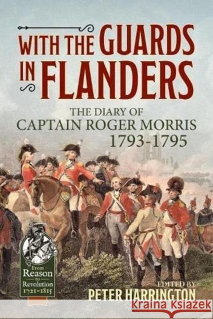 With the Guards in Flanders: The Diary of Captain Roger Morris, 1793-1795 Captain Roger Morris Peter Harrington 9781911628156 Helion & Company - książka
