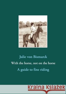 With the horse, not on the horse: A guide to fine riding Julie Vo 9783982282190 Verlag Von Bismarck - książka