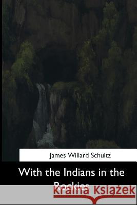 With the Indians in the Rockies James Willard Schultz 9781544736624 Createspace Independent Publishing Platform - książka