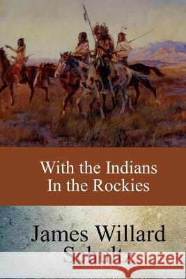 With the Indians in the Rockies James Willard Schultz 9781546833345 Createspace Independent Publishing Platform - książka