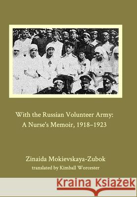 With the Russian Volunteer Army: A Nurse's Memoir, 1918-1923 Mokievskaya-Zubok, Zinaida 9781034861829 Blurb - książka