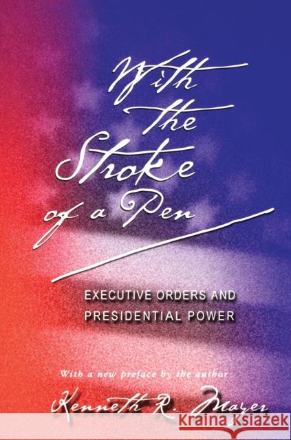 With the Stroke of a Pen: Executive Orders and Presidential Power Mayer, Kenneth 9780691094991 Princeton University Press - książka