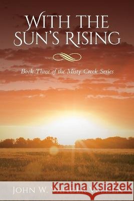 With the Sun's Rising: Book Three of the Misty Creek Series John W Vander Velden   9798822902947 Palmetto Publishing - książka