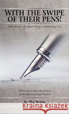 With the Swipe of Their Pens!: False Arrest Dropped Charges Remaining Lies The Victim 9781663269874 iUniverse - książka