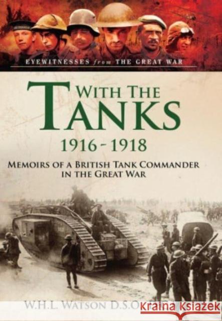 With the Tanks, 1916 1918: Memoirs of a British Tank Commander in the Great War W H L Watson 9781399023825 Pen & Sword Books Ltd - książka
