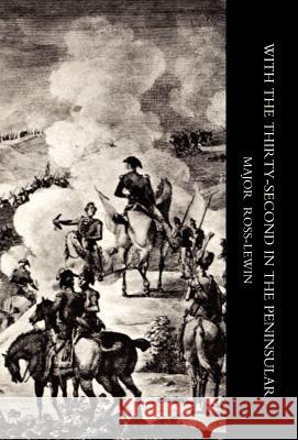 With 'The Thirty-Second' in the Peninsular and Other Campaigns Harry Ross-Lewin Edited by John Wardell 9781847344847 Naval & Military Press - książka