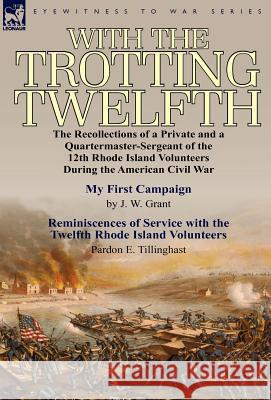 With the Trotting Twelfth: the Recollections of a Private & a Quartermaster-Sergeant of the 12th Rhode Island Volunteers During the American Civil War J W Grant, Pardon E Tillinghast 9780857066572 Leonaur Ltd - książka