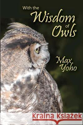 With the Wisdom of Owls Max Yoho 9780970816054 Dancing Goat Press - książka