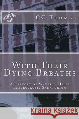 With Their Dying Breaths: A History of Waverly Hills Tuberculosis Sanatorium CC Thomas 9781478292760 Createspace - książka