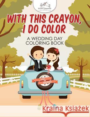 With This Crayon, I Do Color - A Wedding Day Coloring Book Kreativ Entspannen   9781683775263 Kreativ Entspannen - książka