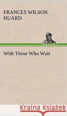 With Those Who Wait Frances Wilson Huard 9783849197452 Tredition Classics - książka