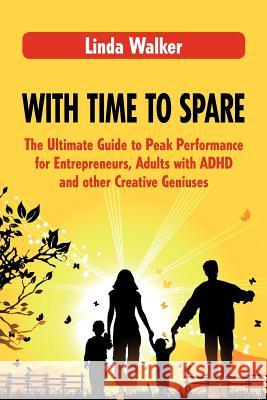 With Time to Spare: The Ultimate Guide to Peak Performance for Entrepreneurs, Adults with ADHD and other Creative Geniuses Walker, Linda 9780986955600 Creative Genius Publications - książka