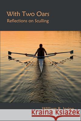 With Two Oars: Reflections on Sculling William B. Irvine 9780615814261 Bent Skeg Press - książka