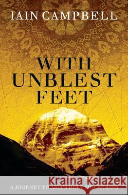 With Unblest Feet: A Journey to Asia's Holy Mountains Iain Campbell 9781546647096 Createspace Independent Publishing Platform - książka
