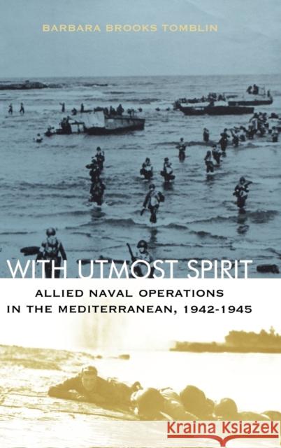 With Utmost Spirit: Allied Naval Operations in the Mediterranean, 1942-1945 Tomblin, Barbara Brooks 9780813123387 University Press of Kentucky - książka