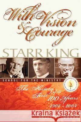 With Vision and Courage: Starr King School for the Ministry The History of its First Hundred Years 1904-2004 Ungar, Arliss L. 9780595390816 iUniverse - książka