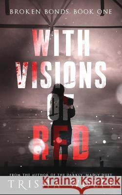 With Visions of Red: Broken Bonds, Book One Trisha Wolfe 9781512038033 Createspace - książka
