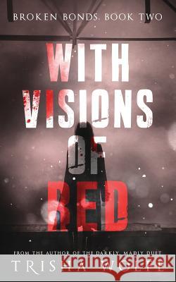 With Visions of Red: Broken Bonds, Book Two Trisha Wolfe 9781523871315 Createspace Independent Publishing Platform - książka