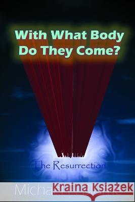 With What Body Do They Come?: The Biblical Teaching of the Resurrection Michael F Blume 9781707686469 Independently Published - książka