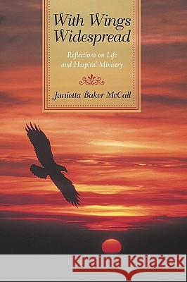 With Wings Widespread: Reflections on Life and Hospital Ministry Junietta Baker McCall 9781450216166 iUniverse - książka