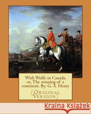 With Wolfe in Canada, or, The winning of a continent. By: G. A. Henty: (Original Version) Browne, Gordon 9781536845488 Createspace Independent Publishing Platform - książka