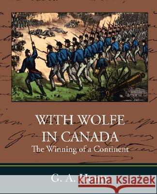 With Wolfe in Canada the Winning of a Continent G. A. Henty 9781604249170 STANDARD PUBLICATIONS, INC - książka