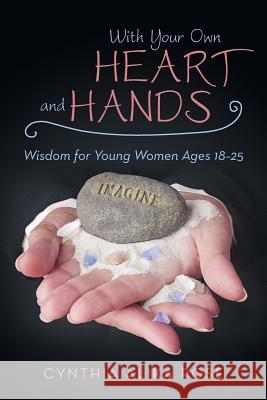 With Your Own Heart and Hands: Wisdom for Young Women Ages 18-25 Cynthia Alika Rose 9781452596051 Balboa Press - książka