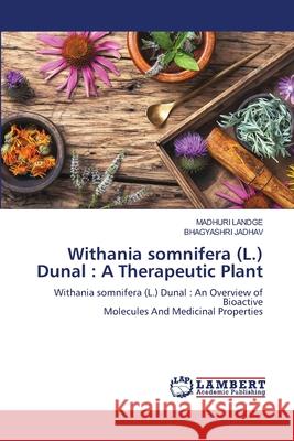 Withania somnifera (L.) Dunal: A Therapeutic Plant Madhuri Landge Bhagyashri Jadhav 9786207649716 LAP Lambert Academic Publishing - książka