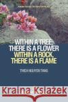 Within a Tree, There Is a Flower. Within a Rock, There Is a Flame Thich Nguyen Tang 9781675910016 Independently Published