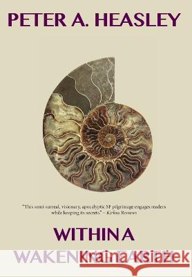 Within a Wakening Earth Peter A Heasley   9798986757421 Peter A. Heasley - książka