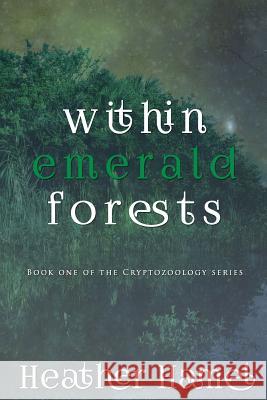 Within Emerald Forests: Book 1 of the Cryptozoology Series Heather Hamel 9780997235807 Jakobi Publishing, LLC - książka