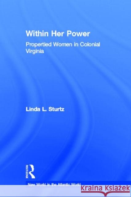 Within Her Power : Propertied Women in Colonial Virginia Linda Sturtz 9780415928557 Routledge - książka